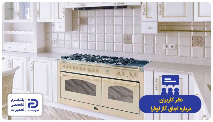 مزایا و معایب اجاق گازهای لوفرا از نظر مصرف‌کنندگان