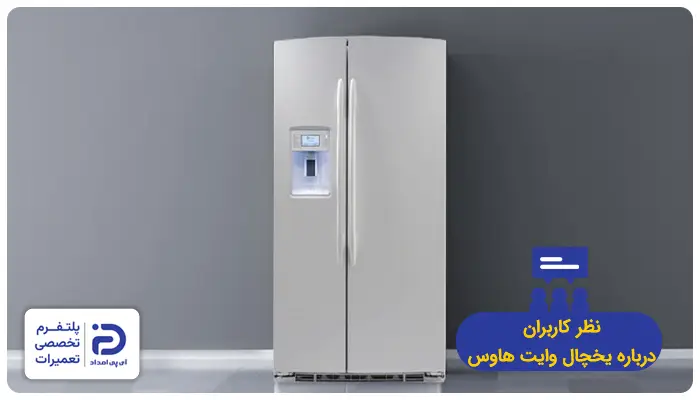 نظرات مصرف‌کنندگان در مورد یخچال وایت هاوس